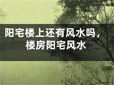 阳宅楼上还有风水吗，楼房阳宅风水