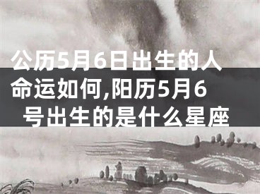 公历5月6日出生的人命运如何,阳历5月6号出生的是什么星座
