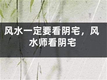 风水一定要看阴宅，风水师看阴宅