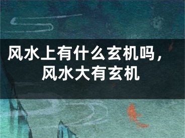 风水上有什么玄机吗，风水大有玄机