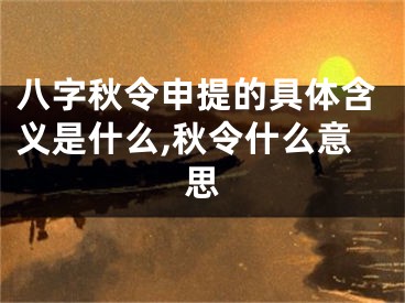 八字秋令申提的具体含义是什么,秋令什么意思