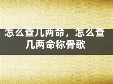 怎么查几两命，怎么查几两命称骨歌