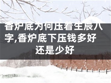 香炉底为何压着生辰八字,香炉底下压钱多好还是少好
