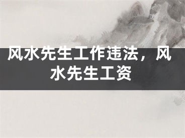 风水先生工作违法，风水先生工资