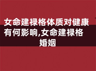 女命建禄格体质对健康有何影响,女命建禄格婚姻