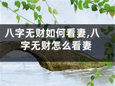 八字无财如何看妻,八字无财怎么看妻