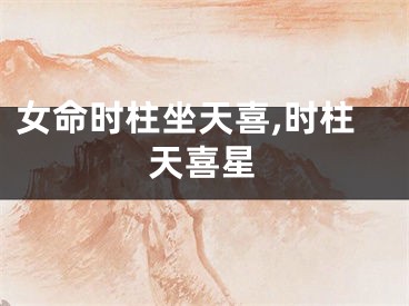 女命时柱坐天喜,时柱天喜星