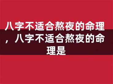 八字不适合熬夜的命理，八字不适合熬夜的命理是