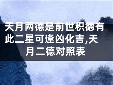 天月两德是前世积德有此二星可逢凶化吉,天月二德对照表