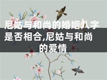 尼姑与和尚的婚姻八字是否相合,尼姑与和尚的爱情