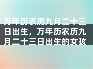 万年历农历九月二十三日出生，万年历农历九月二十三日出生的女孩
