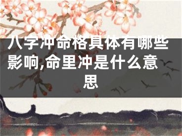 八字冲命格具体有哪些影响,命里冲是什么意思