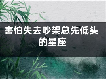 害怕失去吵架总先低头的星座