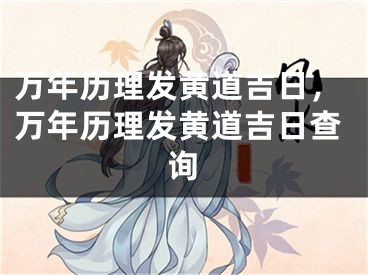 万年历理发黄道吉日，万年历理发黄道吉日查询