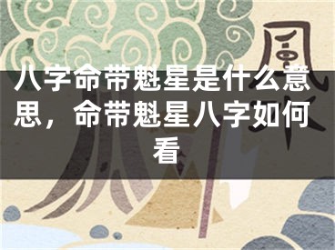 八字命带魁星是什么意思，命带魁星八字如何看