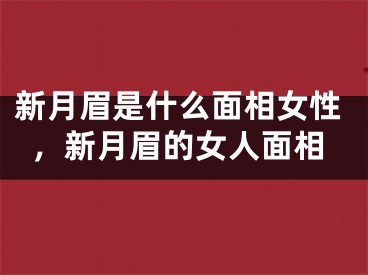 新月眉是什么面相女性，新月眉的女人面相