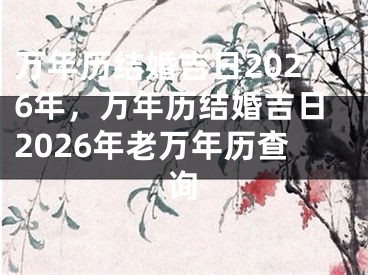 万年历结婚吉日2026年,万年历结婚吉日2026年老万年历查询