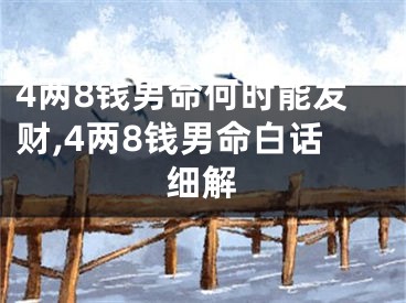 4两8钱男命何时能发财,4两8钱男命白话细解