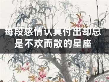 每段感情认真付出却总是不欢而散的星座