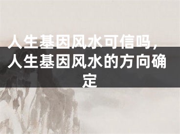 人生基因风水可信吗,人生基因风水的方向确定