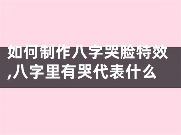 如何制作八字哭脸特效,八字里有哭代表什么