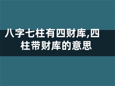 八字七柱有四财库,四柱带财库的意思