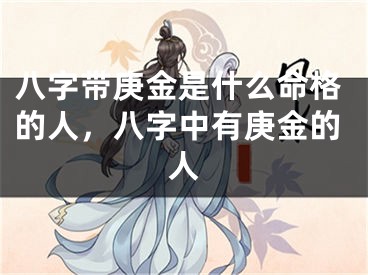 八字带庚金是什么命格的人，八字中有庚金的人