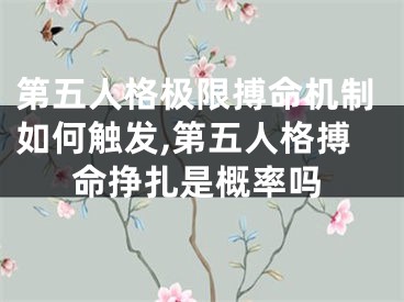 第五人格极限搏命机制如何触发,第五人格搏命挣扎是概率吗