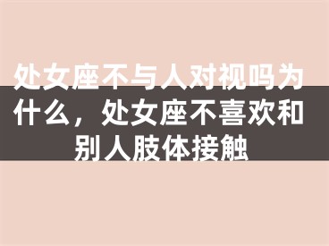 处女座不与人对视吗为什么，处女座不喜欢和别人肢体接触