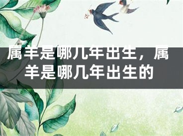 属羊是哪几年出生，属羊是哪几年出生的