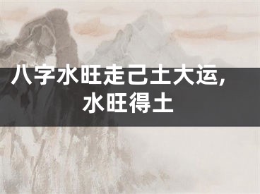 八字水旺走己土大运,水旺得土