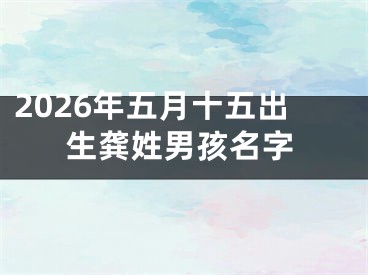 2026年五月十五出生龚姓男孩名字