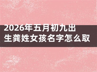 2026年五月初九出生龚姓女孩名字怎么取