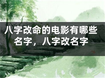 八字改命的电影有哪些名字，八字改名字