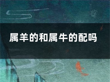 属羊的和属牛的配吗