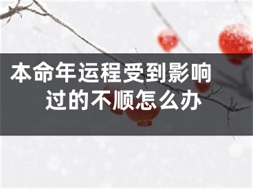本命年运程受到影响 过的不顺怎么办