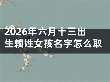 2026年六月十三出生赖姓女孩名字怎么取