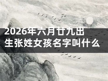 2026年六月廿九出生张姓女孩名字叫什么