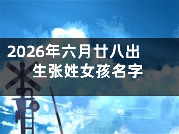 2026年六月廿八出生张姓女孩名字