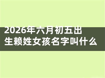 2026年六月初五出生赖姓女孩名字叫什么