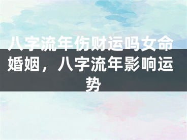 八字流年伤财运吗女命婚姻，八字流年影响运势