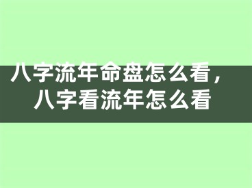 八字流年命盘怎么看，八字看流年怎么看
