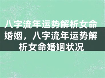 八字流年运势解析女命婚姻，八字流年运势解析女命婚姻状况