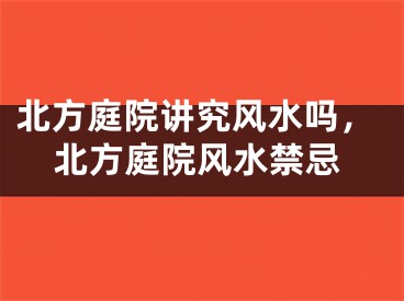 北方庭院讲究风水吗，北方庭院风水禁忌