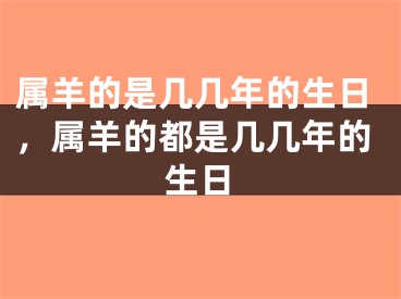 属羊的是几几年的生日，属羊的都是几几年的生日