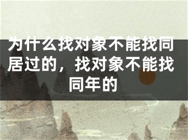 为什么找对象不能找同居过的,找对象不能找同年的
