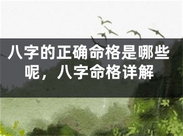 八字的正确命格是哪些呢,八字命格详解