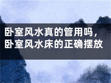 卧室风水真的管用吗，卧室风水床的正确摆放