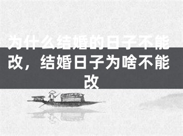 为什么结婚的日子不能改，结婚日子为啥不能改