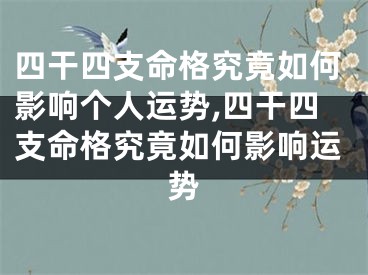 四干四支命格究竟如何影响个人运势,四干四支命格究竟如何影响运势